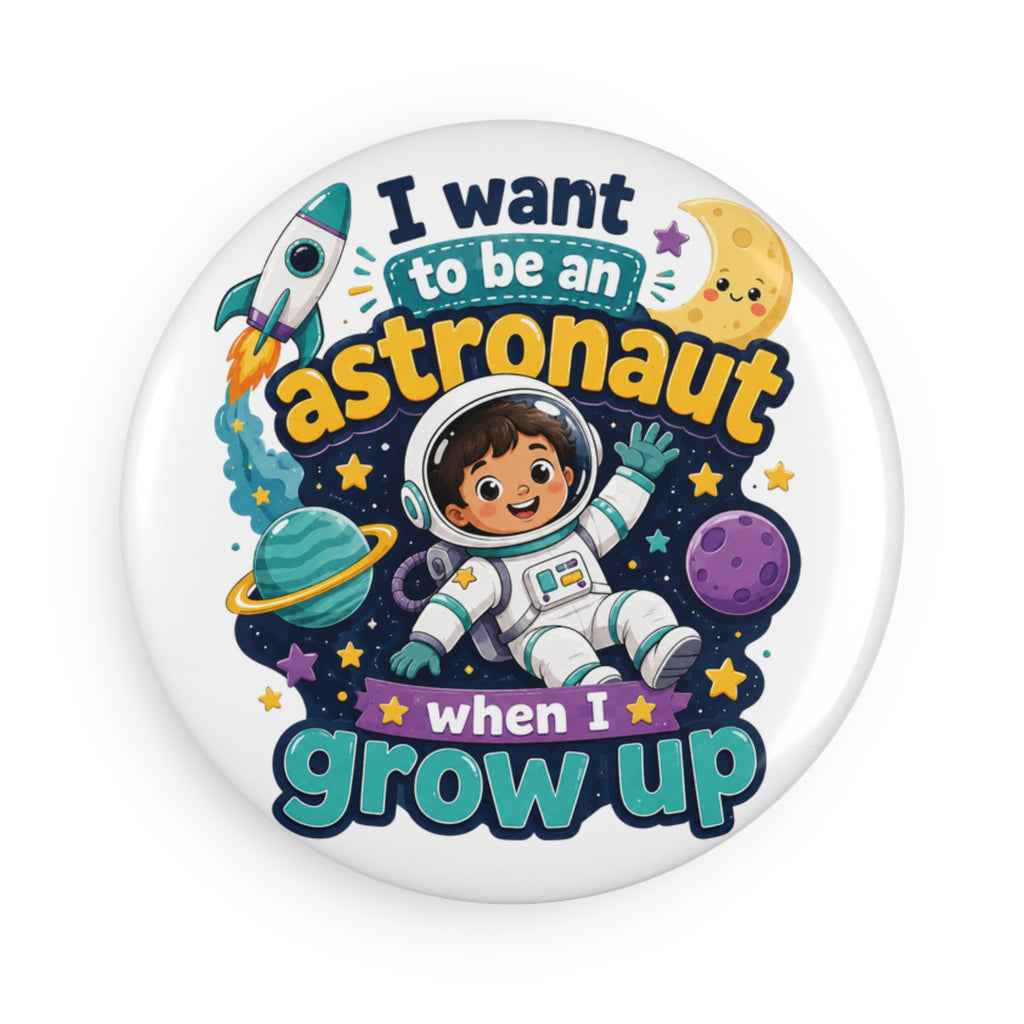 I Want to Be an Astronaut When I Grow Up — Kids Space Magnet Button