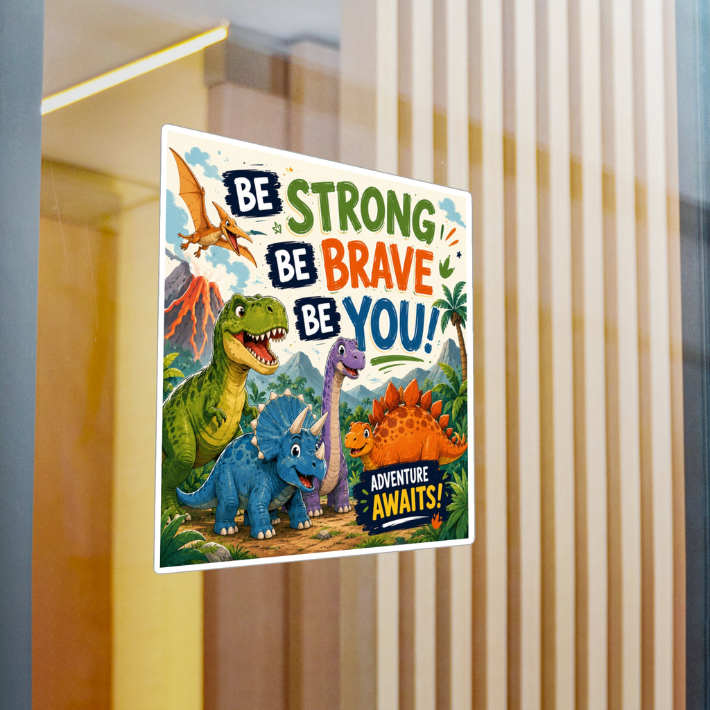 Be Strong Be Brave Be You! Dinosaur Vinyl Sticker — Adventure Awaits Kiss-Cut Decal