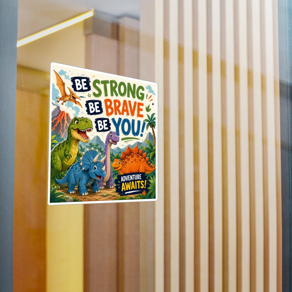 Be Strong Be Brave Be You! Dinosaur Vinyl Sticker — Adventure Awaits Kiss-Cut Decal