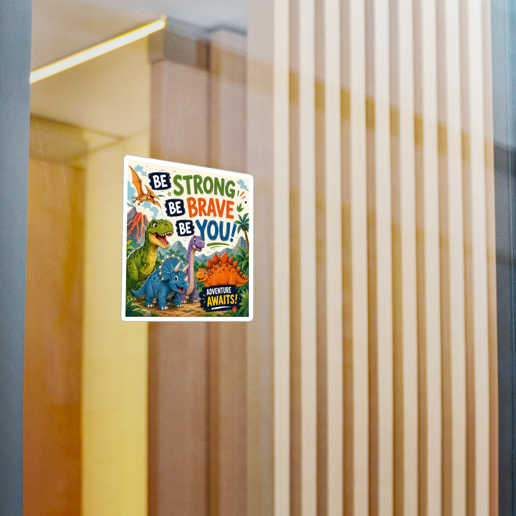 Be Strong Be Brave Be You! Dinosaur Vinyl Sticker — Adventure Awaits Kiss-Cut Decal
