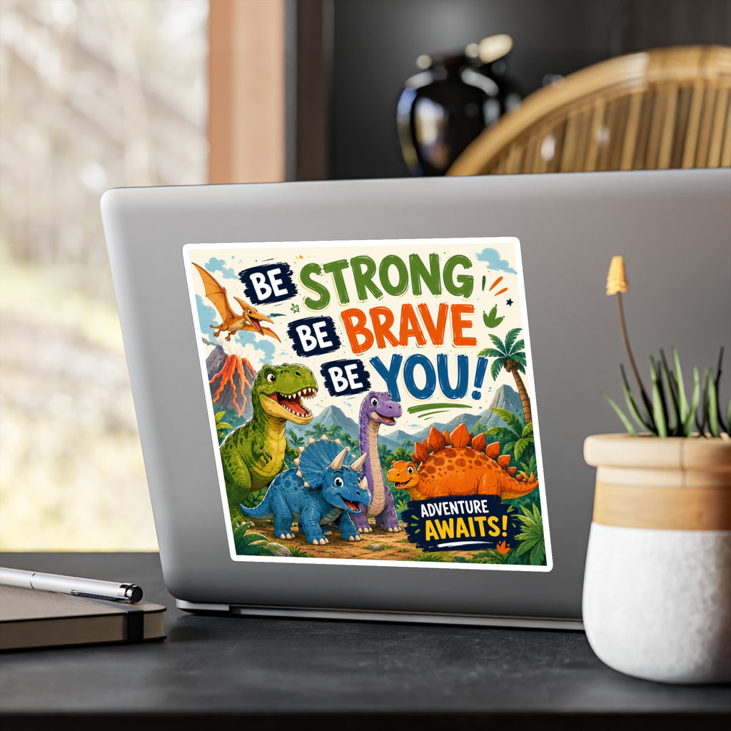 Be Strong Be Brave Be You! Dinosaur Vinyl Sticker — Adventure Awaits Kiss-Cut Decal