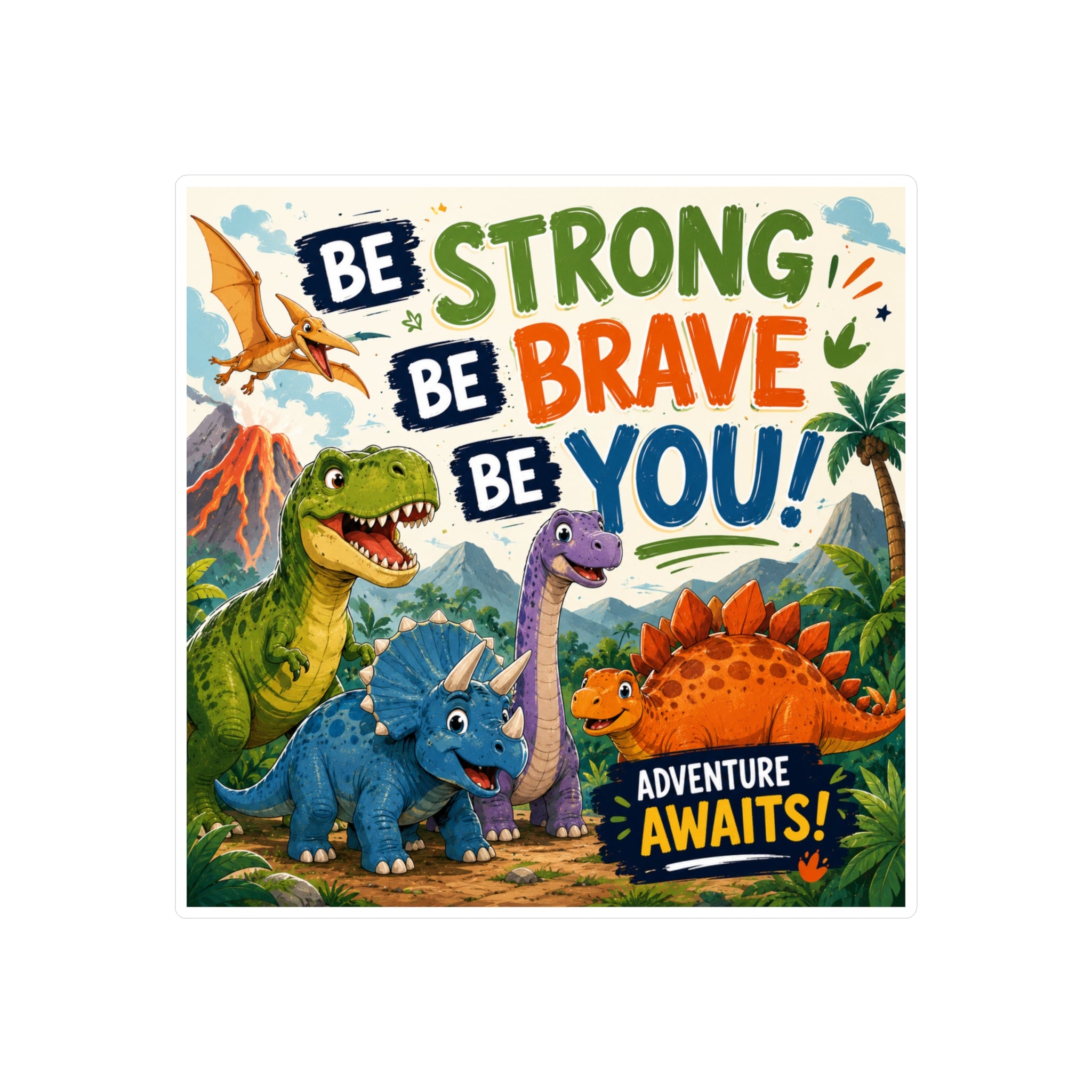 Be Strong Be Brave Be You! Dinosaur Vinyl Sticker — Adventure Awaits Kiss-Cut Decal