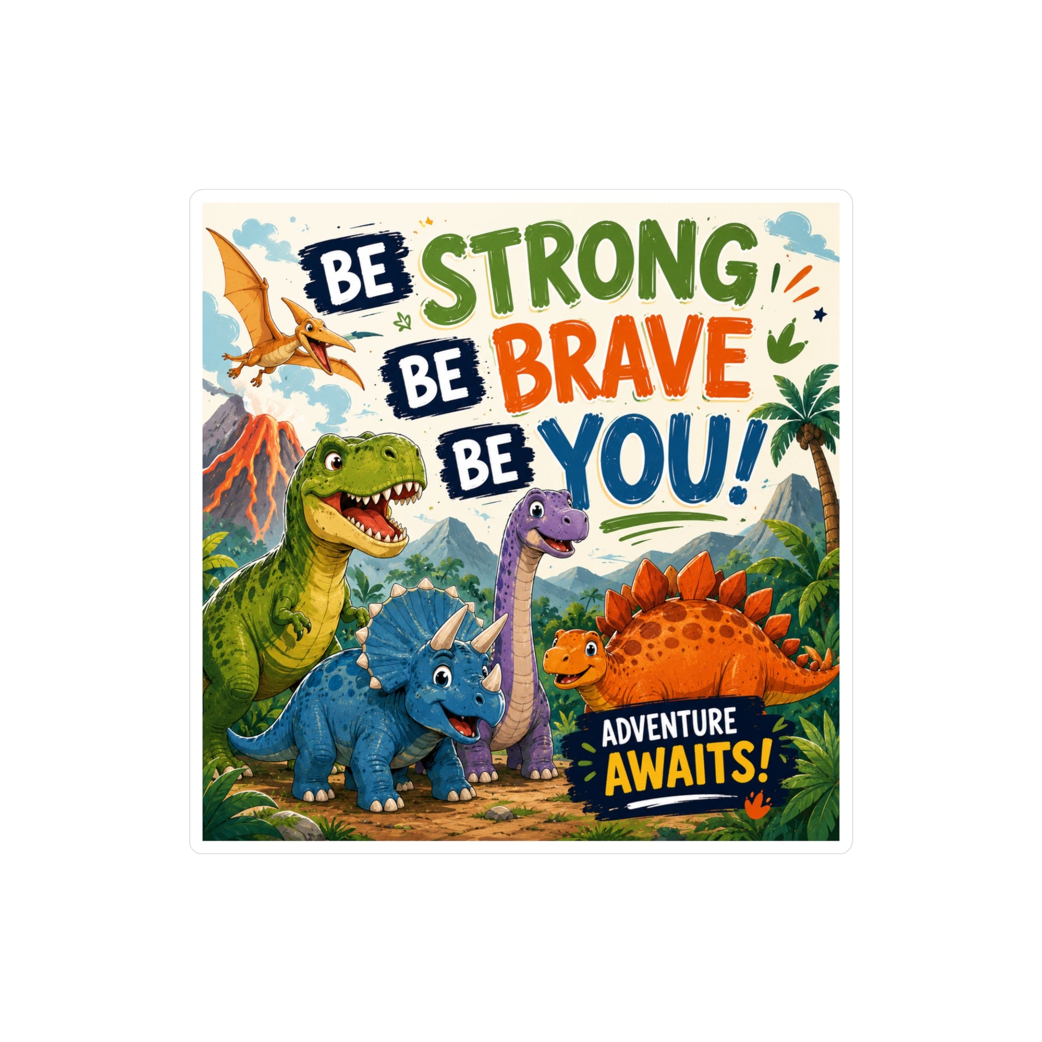 Be Strong Be Brave Be You! Dinosaur Vinyl Sticker — Adventure Awaits Kiss-Cut Decal