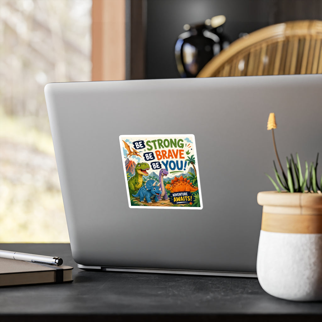 Be Strong Be Brave Be You! Dinosaur Vinyl Sticker — Adventure Awaits Kiss-Cut Decal