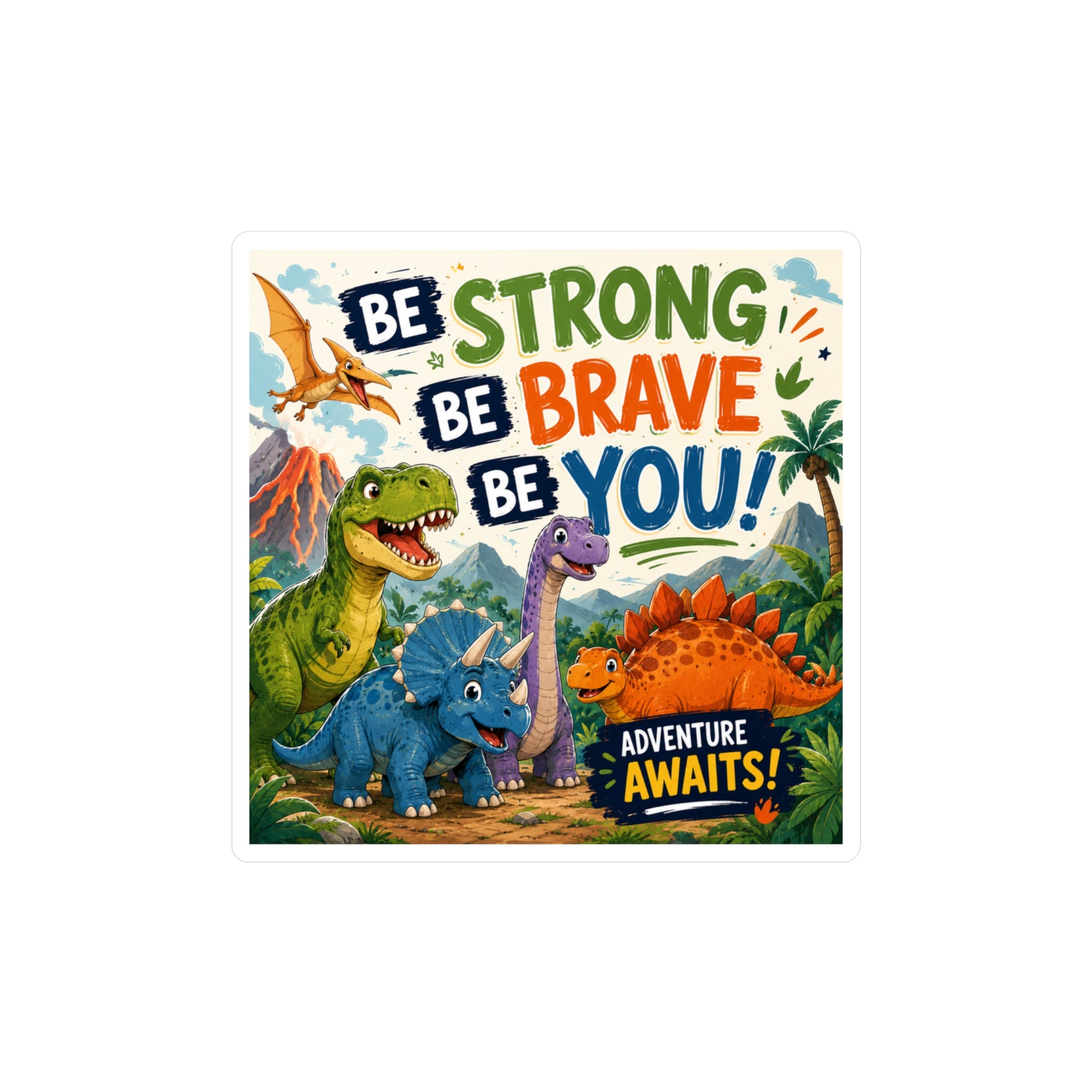 Be Strong Be Brave Be You! Dinosaur Vinyl Sticker — Adventure Awaits Kiss-Cut Decal