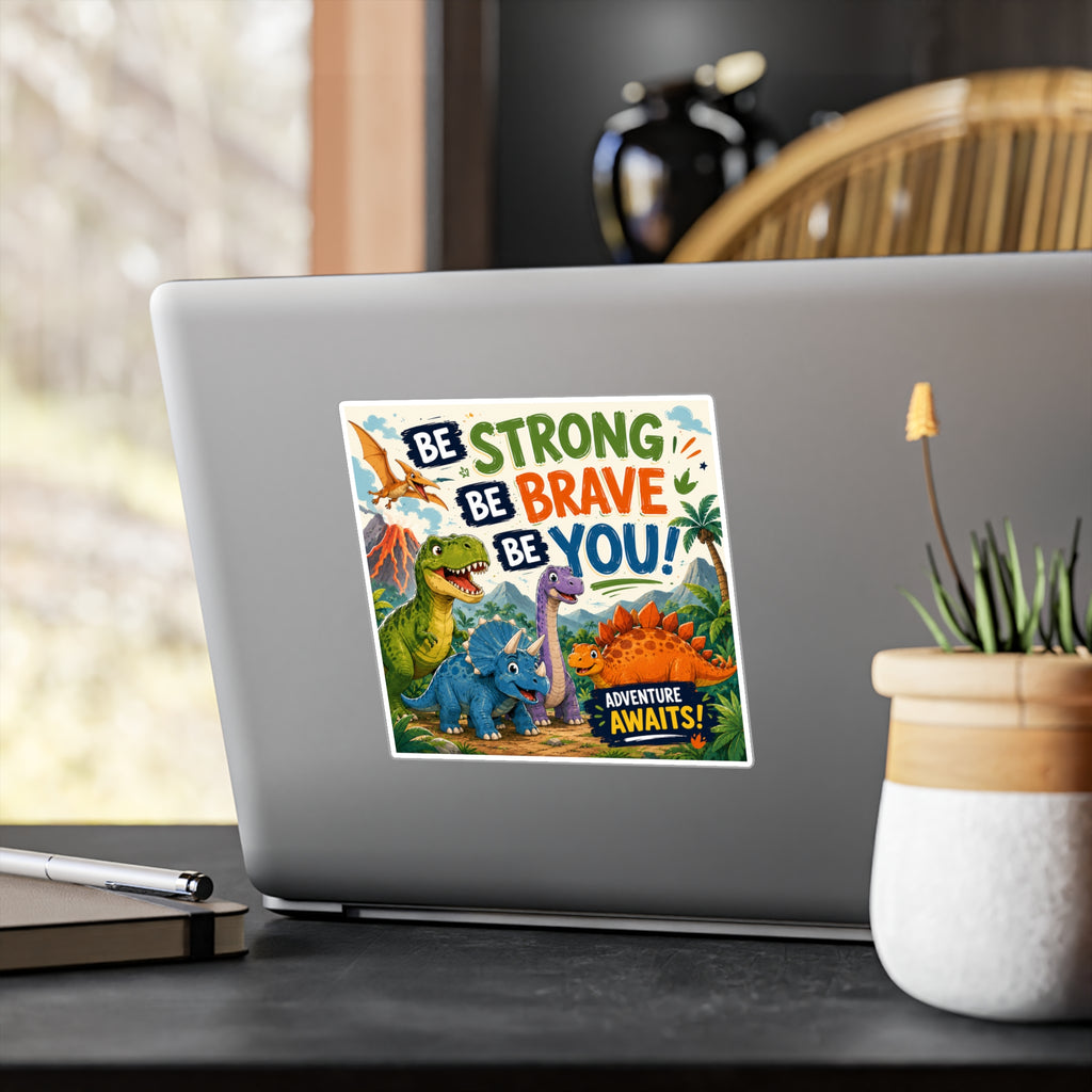 Be Strong Be Brave Be You! Dinosaur Vinyl Sticker — Adventure Awaits Kiss-Cut Decal